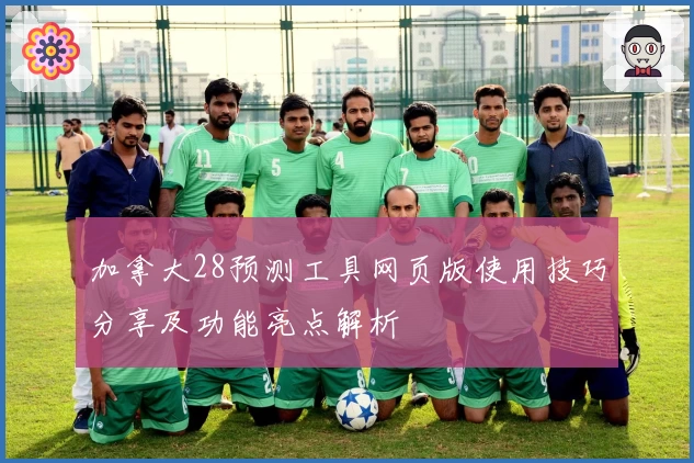 加拿大28预测工具网页版使用技巧分享及功能亮点解析